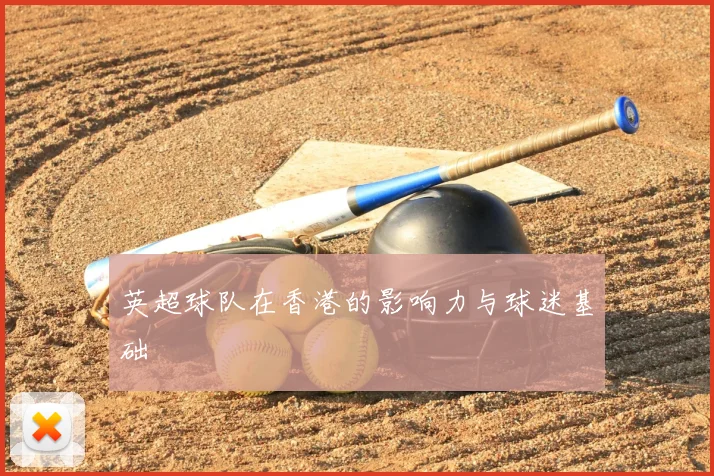 英超球队在香港的影响力与球迷基础