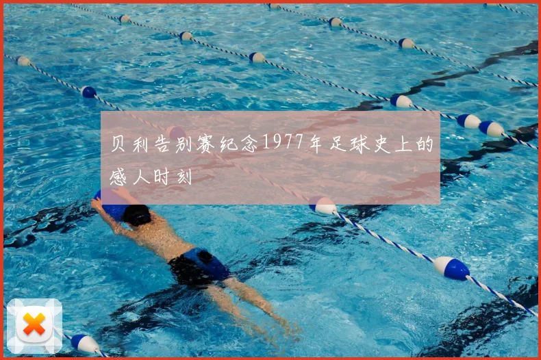 贝利告别赛纪念1977年足球史上的感人时刻